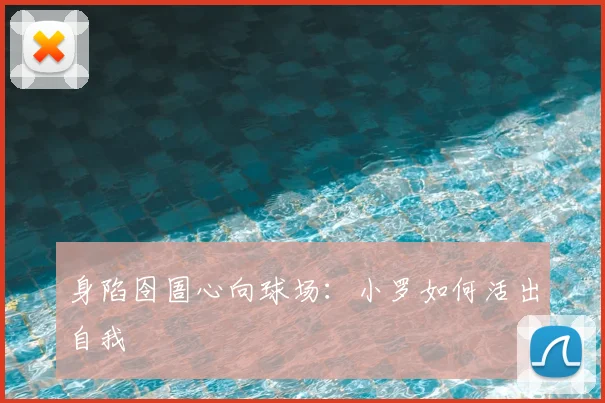 身陷囹圄心向球场：小罗如何活出自我