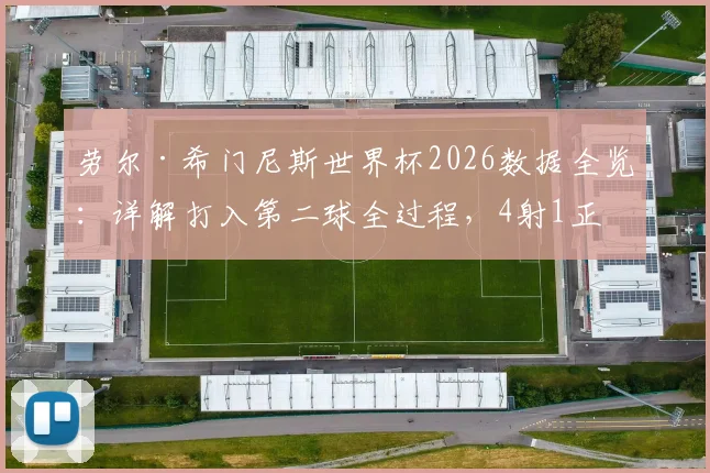 劳尔·希门尼斯世界杯2026数据全览：详解打入第二球全过程，4射1正背后折射哪些战术价值？